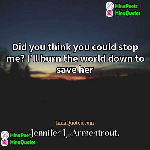 Jennifer L Armentrout Quotes | Did you think you could stop me?